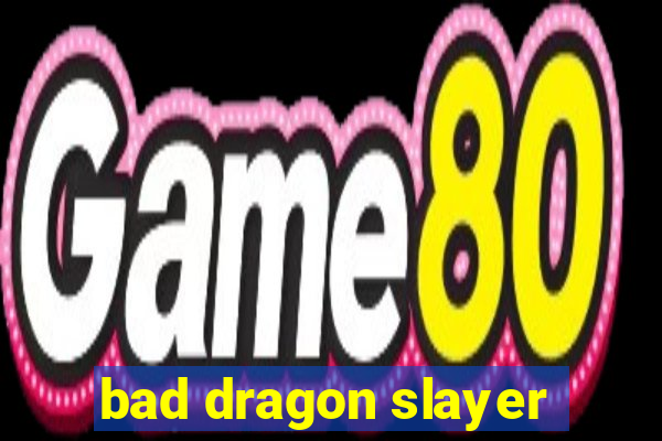 bad dragon slayer